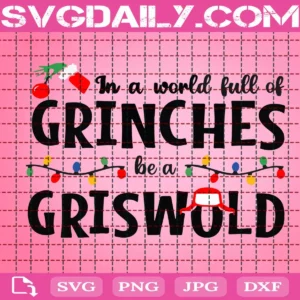 In A World Full Of Grinches Be A Griswold Svg, Grinch Svg, Christmas Svg, Griswold Svg, Grinch Christmas Svg, Download Files
