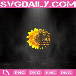 In A World Full Of Roses Be A Sunflower Png, Sunflower Png, Roses Png, Sunflower Love Png