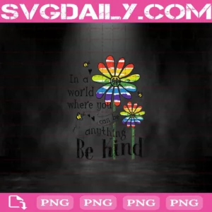In A World Where You Can Be Anything Be Kind Png, Be Kind Png, Hippie Png, Peace Png, Png Instant Download
