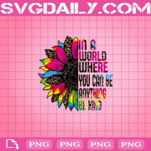 In A World Where You Can Be Anything Be Kind Png, Tie Dye Leopard Sunflower Png, Sunflower Png, Png Digital Download