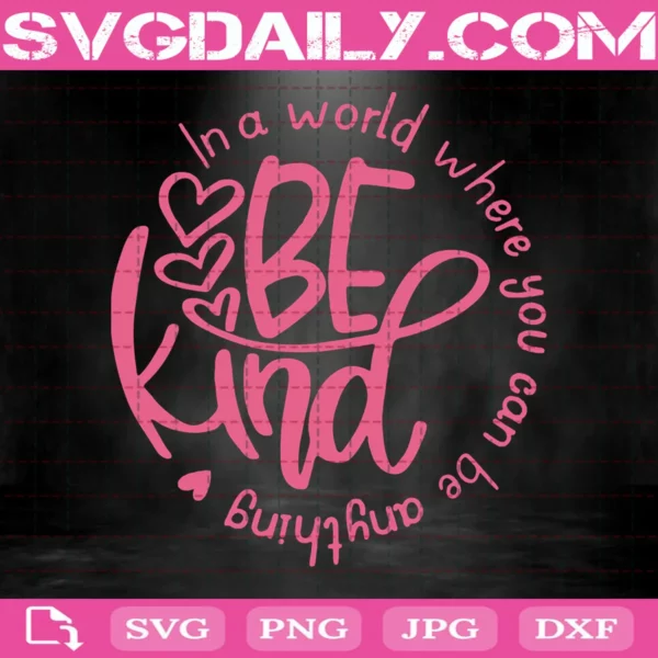 In A World Where You Can Be Anything Be Kind Svg, Be Kind Svg, Svg Png Dxf Eps AI Instant Download