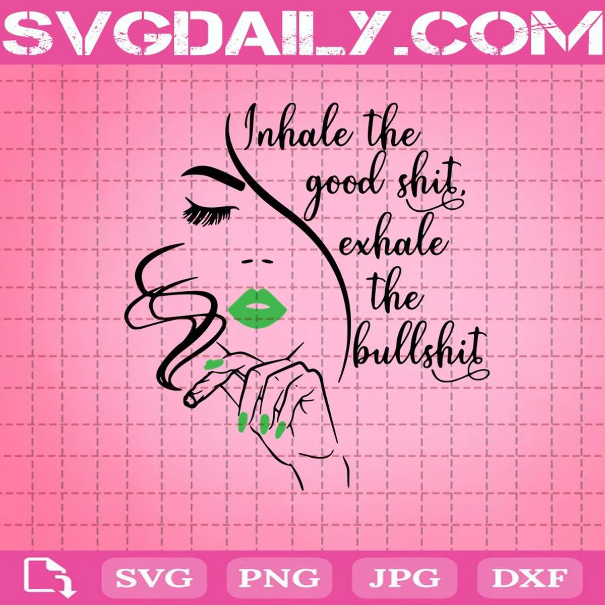 Inhale The Good Shit Exhale The Bullshit Svg, Cannabis Svg, Weed Svg, Stoner Chick Svg, Stoner Svg