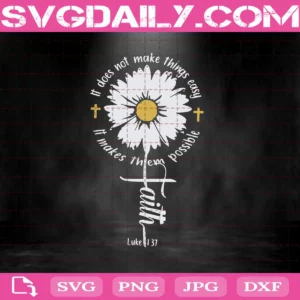 It Makes Things Possible Daisy Faith Svg, It Does Not Make Things Easy Svg, Nurse Svg, Doctor Svg, Flower Svg
