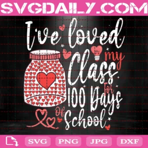 Ive Loved My Class For 100 Days Of School Svg, Shool Svg, Back To School Svg, Teacher Svg, 100 Days Of School, Teacher Student Svg, 100Th Day Of School, Love School Svg