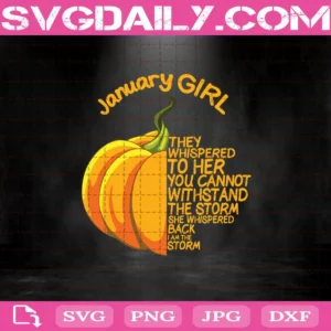 January Girl They Whispered To Her You Cannot Withstand The Storm Pumpkin Svg, January Girl Svg, January Svg, Birthday Svg