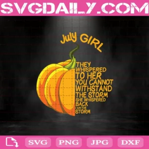 July Girl They Whispered To Her You Cannot Withstand The Storm Pumpkin Svg, July Girl Svg, July Birthday Svg, Birthday Svg
