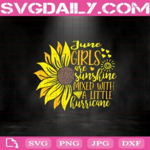 June Girls Are Sunshine Mixed With A Little Hurricane Svg, June Girls Svg, June Svg, Born In June Svg, Birthday Svg, Birthday Girl Svg, Happy Birthday Svg