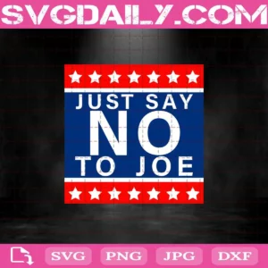 Just Say No To Joe Svg, Trump Svg, Funny Quotes Svg, Anti Trump Svg, Biden For President Svg, Svg Cricut, Silhouette Svg Files