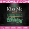 Kiss Me And Bring Me A Whiskey St Patrick's Day Svg, St Patrick's Day Svg, Whiskey Svg, Svg Png Dxf Eps AI Instant Download