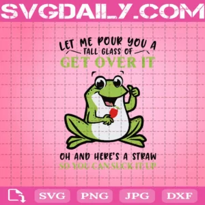 Let Me Pour You A Tall Glass Of Get Over It Svg, Cute Om Nom Frog Svg, Frog Svg, Om Nom Frog Svg, Svg Png Dxf Eps Download Files