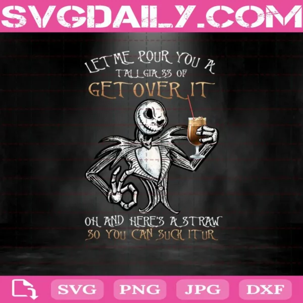 Let Me Pour You A Tall Glass Of Get The Fuck Over It Oh Svg, And Here’s A Straw So You Can Suck It Up Svg, Jack Skellington Svg