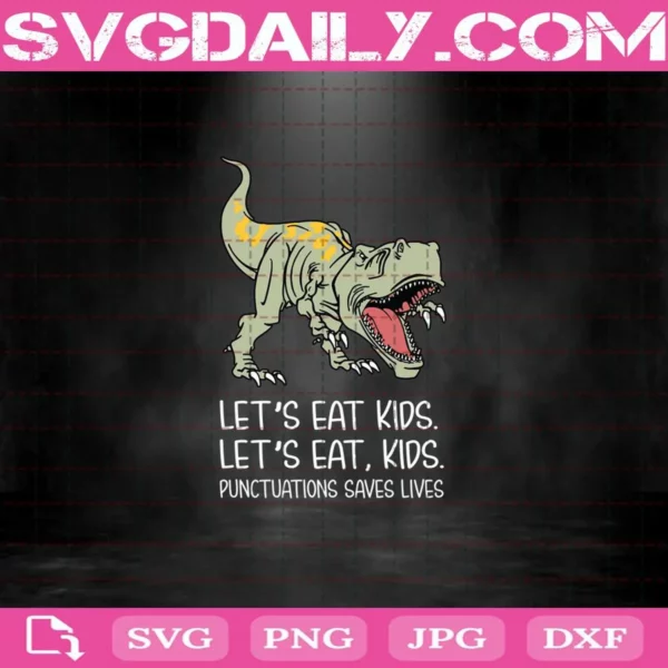 Let’s Eat Kids Let’s Eat Kids Punctuation Saves Lives Svg, Dinosaurs Svg, Svg Png Dxf Eps AI Instant Download