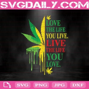 Love The Life You Live, Live The Life You Love Svg, Cannabis Svg, Marijuana Svg, Weed Leaf Svg, Weed Svg