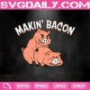 Making Bacon Svg, Cool Pig Bacon Joke Svg, Farmhouse Svg, Bacon Svg, Svg Png Dxf Eps AI Instant Download