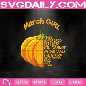 March Girl They Whispered To Her You Cannot Withstand The Storm Pumpkin Svg, March Girl Svg, March Svg, Birthday Svg