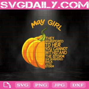 May Girl They Whispered To Her You Cannot Withstand The Storm Pumpkin Svg, May Girl Svg, May Birthday Svg, Birthday Svg