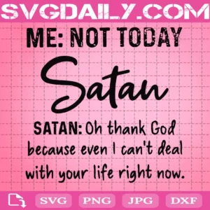 Me Not-Today Satan Oh Thank God Svg, Me Not-Today Svg, Satan Svg, I Can’t Deal With Your Life Right Now Svg, Christian Svg, Jesus Svg