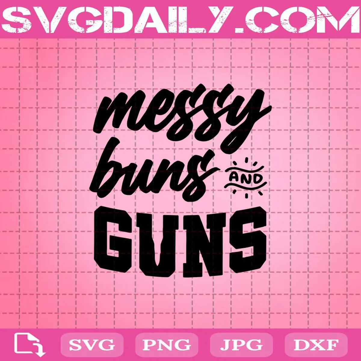 Messy Buns And Guns Svg, Messy Buns Svg, Gun Svg, Messy Buns Guns Svg, Svg Png Dxf Eps Download Files