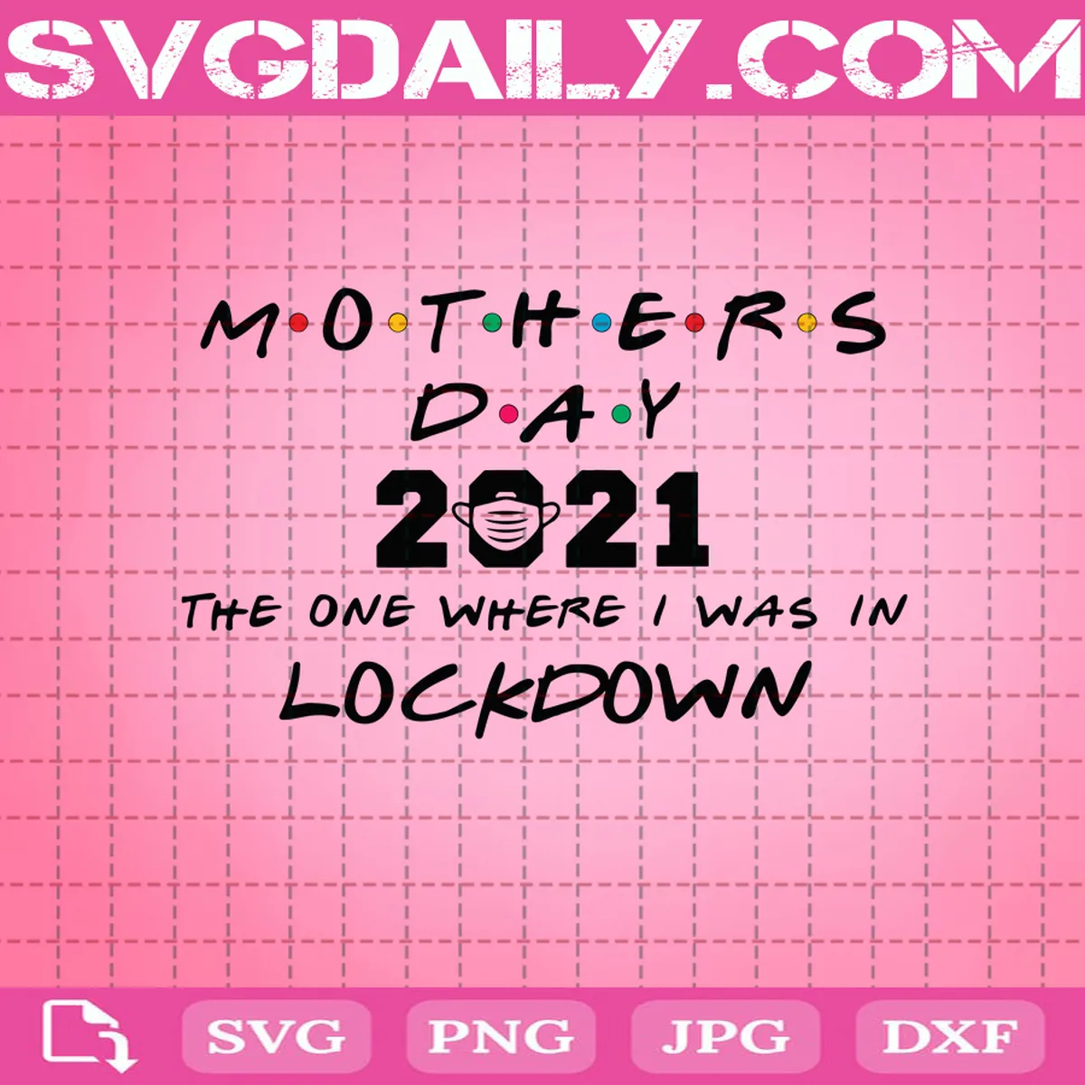 Mother’s Day 2021 The One Where I Was Lockdown Svg, Mother’s Day Svg, Quarantined Svg, 2021 Svg, Mask Face Svg