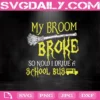 My Broom Broke So Now I Drive A School Bus Svg, Halloween Svg, School Svg, Witch Svg, Broom Svg