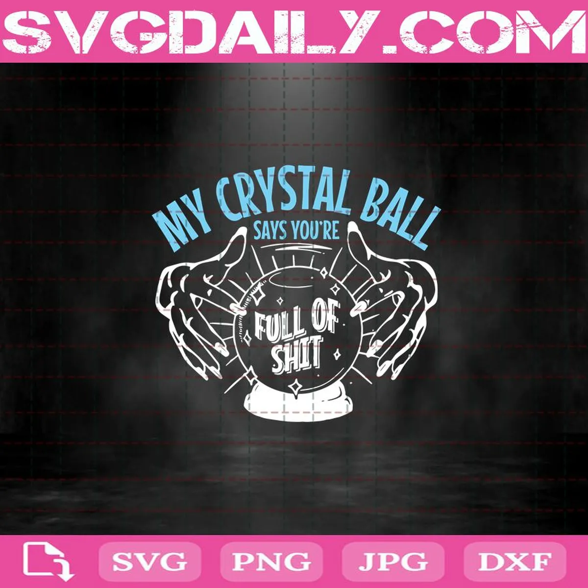 My Crystal Ball Says You’re Full Of Shit Psychic Svg, Fortune Teller Svg, Halloween Svg, Crystal Ball Svg, Halloween Gift