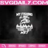 My Fishing Line Isn’t The Only Thing I Get Wet Svg, Fishing Man Svg, Fishing Dad Svg Png Dxf Eps Cut File Instant Download