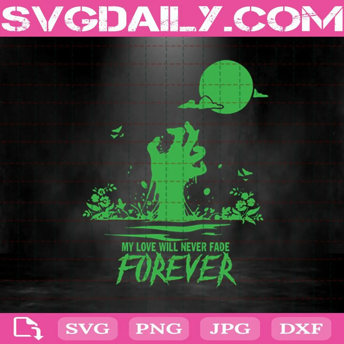 My Love Will Never Fade Forever Svg, Halloween Svg, Zombie Svg, Zombie Hand Svg, Horror Svg, Svg Png Dxf Eps