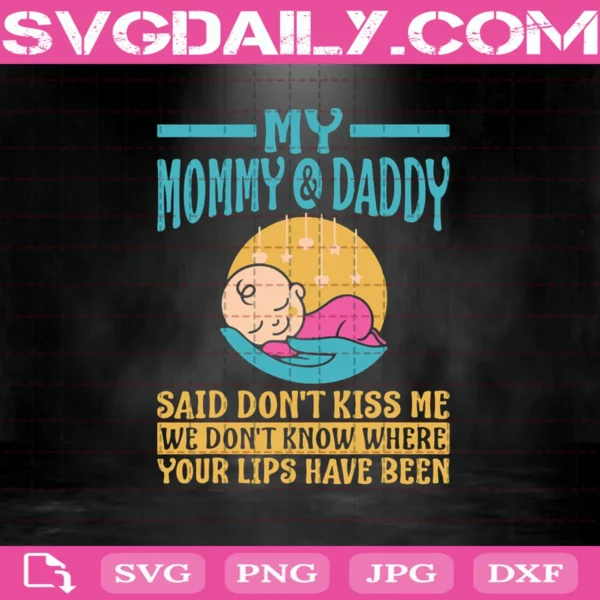My Mommy & Daddy Said Don't Kiss Me We Don't Know Where Your Lips Have Been Svg, Mommy Svg, Daddy Svg, Mom Love Svg, Dad Love Svg, Sleeping Baby Svg