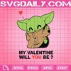 My Valentine Will You Be Baby Yoda Svg, Cute Yoda Svg, Baby Yoda Svg, Happy Valentine’s Day Svg, Yoda Lover Svg