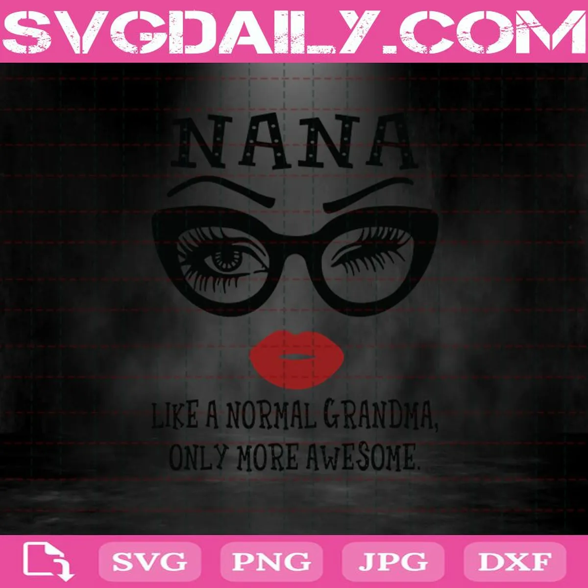 Nana Like A Normal Grandma Only More Awesome Glasses Face Gift For Nana Svg, Face Glasses Svg, Funny Quote Svg