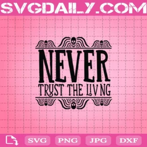 Never Trust The Living Svg, Beetlejuice Svg, Halloween Svg, Svg Dxf Png Eps Cutting Cut File Silhouette Cricut