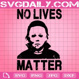 No Lives Matter Svg, Michael Myers Svg, Michael Myers No Lives Matter Svg, Halloween Svg, Horror Svg