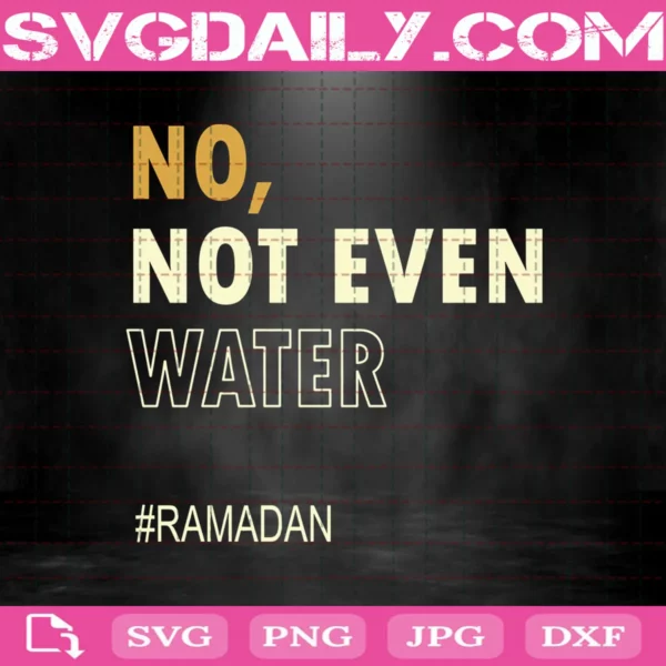 No Not Even Water Svg, Ramadan Svg, Fasting Muslim Ramadan Svg, Svg Png Dxf Eps AI Instant Download