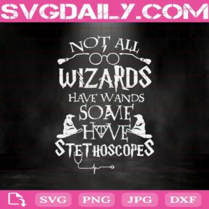 Not All Wizards Have Wands Some Have Stethoscopes Svg, Wizards Svg, Stethoscopes Svg, Harry Potter Svg