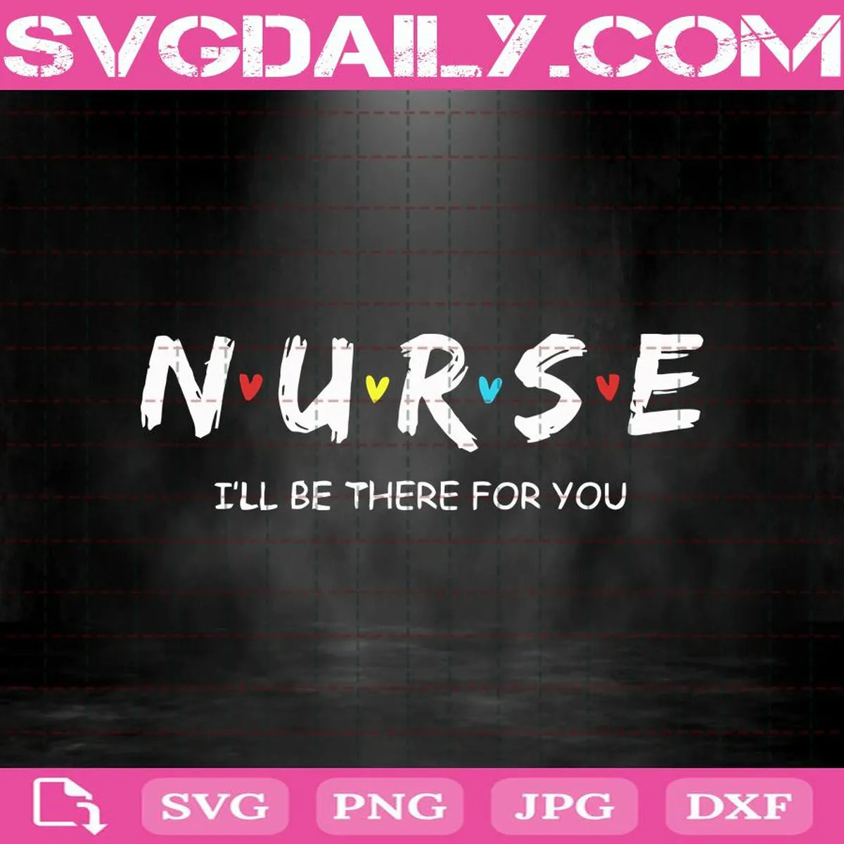 Nurse I’ll Be There For You Svg, Nurse Svg, I’ll Be There For You Svg, Svg Png Dxf Eps AI Instant Download