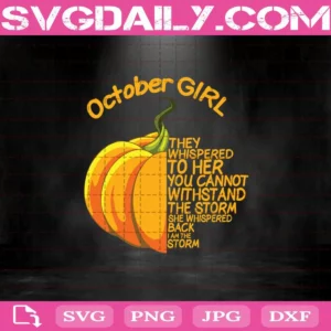 October Girl They Whispered To Her You Cannot Withstand The Storm Pumpkin Svg, October Girl Svg, October Svg, Birthday Svg