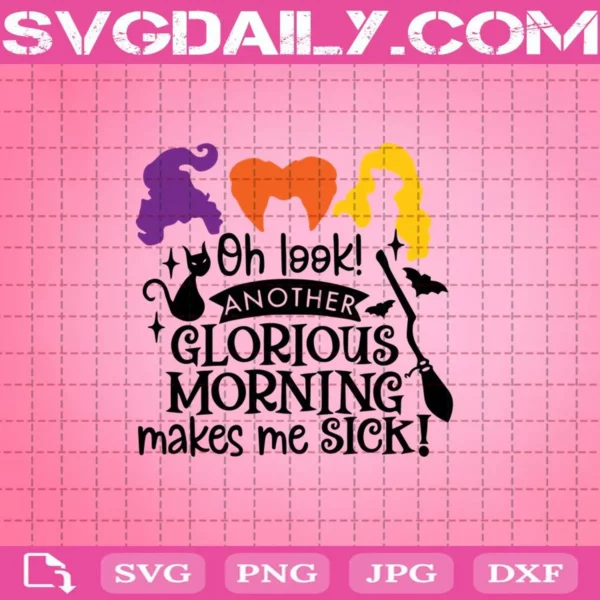 Oh Look Another Glorious Morning Makes Me Sick Svg, Witch Svg, Witch's Broom Svg, Quarantine Svg, Hocus Pocus Svg, Sanderson Sisters Svg