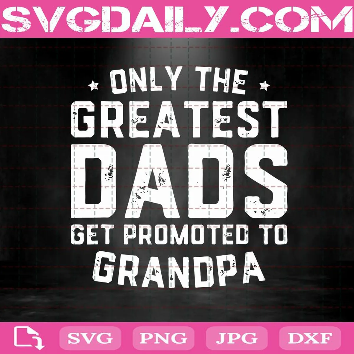 Only The Greatest Dads Get Promoted To Grandpa Svg, Greatest Dads Svg, Dad Svg, Father's Day Svg, Father's Day Gift Svg