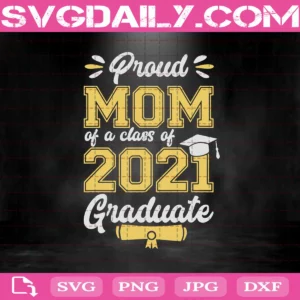 Proud Mom Of A Class Of 2021 Graduate Svg, Graduation 2021 Svg, Senior 2021 Svg, Svg Png Dxf Eps Download Files