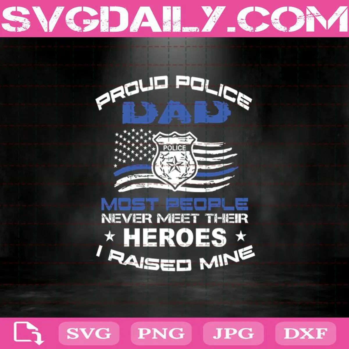 Proud Police Dad Most People Never Meet Their Heroes I Raised Mine Svg, Police Svg, Police Dad Svg, Dad Love Svg, Blue Flag Svg