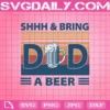 Retro Vintage Shhh & Bring Dad Beer Svg, Beer Dad Svg, Father's Day Svg, Beer Svg, Dad Svg, Svg Png Dxf Eps AI Instant Download