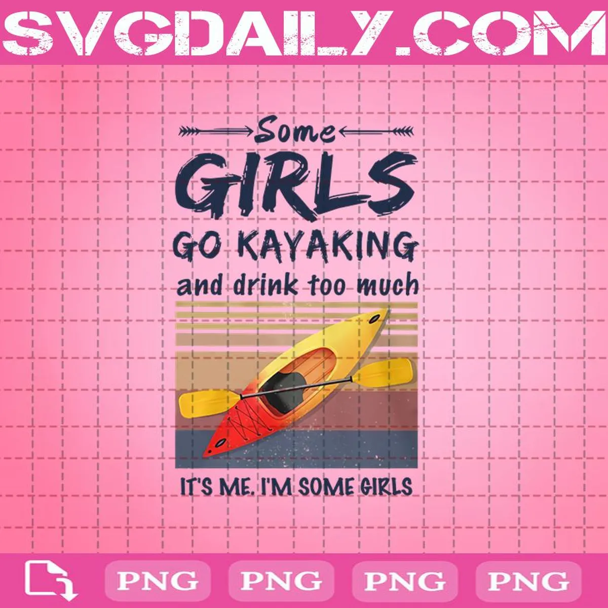 Some Girls Go Kayaking And Drink Too Much It's Me I'm Some Girls Png, Go Kayaking Png, Kayaking Png, Kayak Lover Png