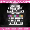 Some Imes I Question My Sanity But The Unicorn In The Kitchen Told Me I'm Fine Svg, Svg Png Dxf Eps Download Files