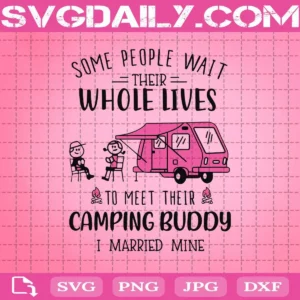 Some People Wait Their Whole Lives To Meet Their Camping Buddy I Married Mine Svg, Camping Svg, Camping Buddy Svg