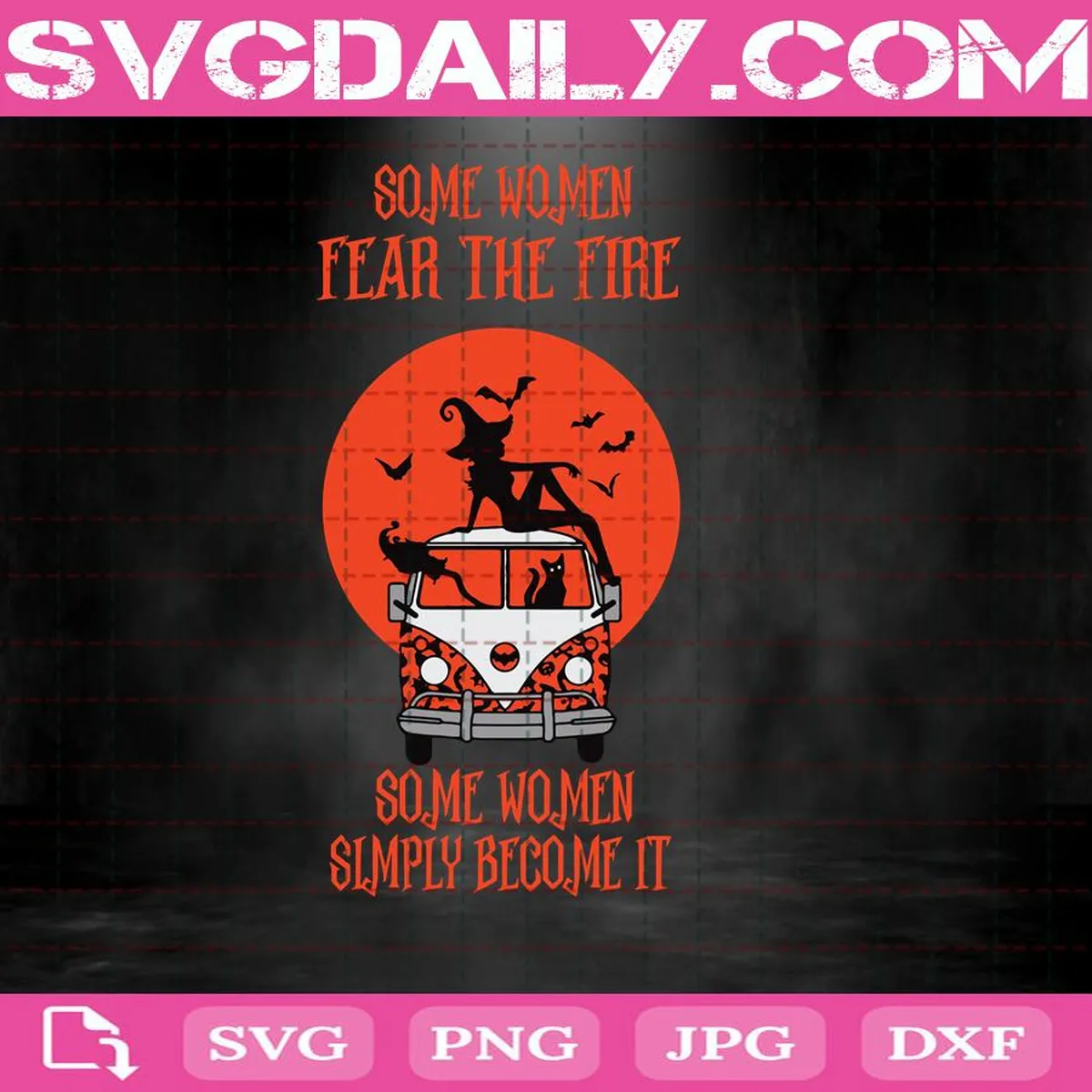 Some Women Fear The Fire Some Women Simply Become It Svg, Witch Svg, Halloween Svg, Svg Png Dxf Eps AI Instant Download