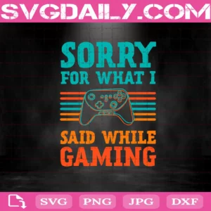 Sorry For What I Said While Gaming Svg, Trending Svg, Gaming Svg, Gamer Saying Svg, Gamer Svg, Video Games Svg, Funny Gamer Svg