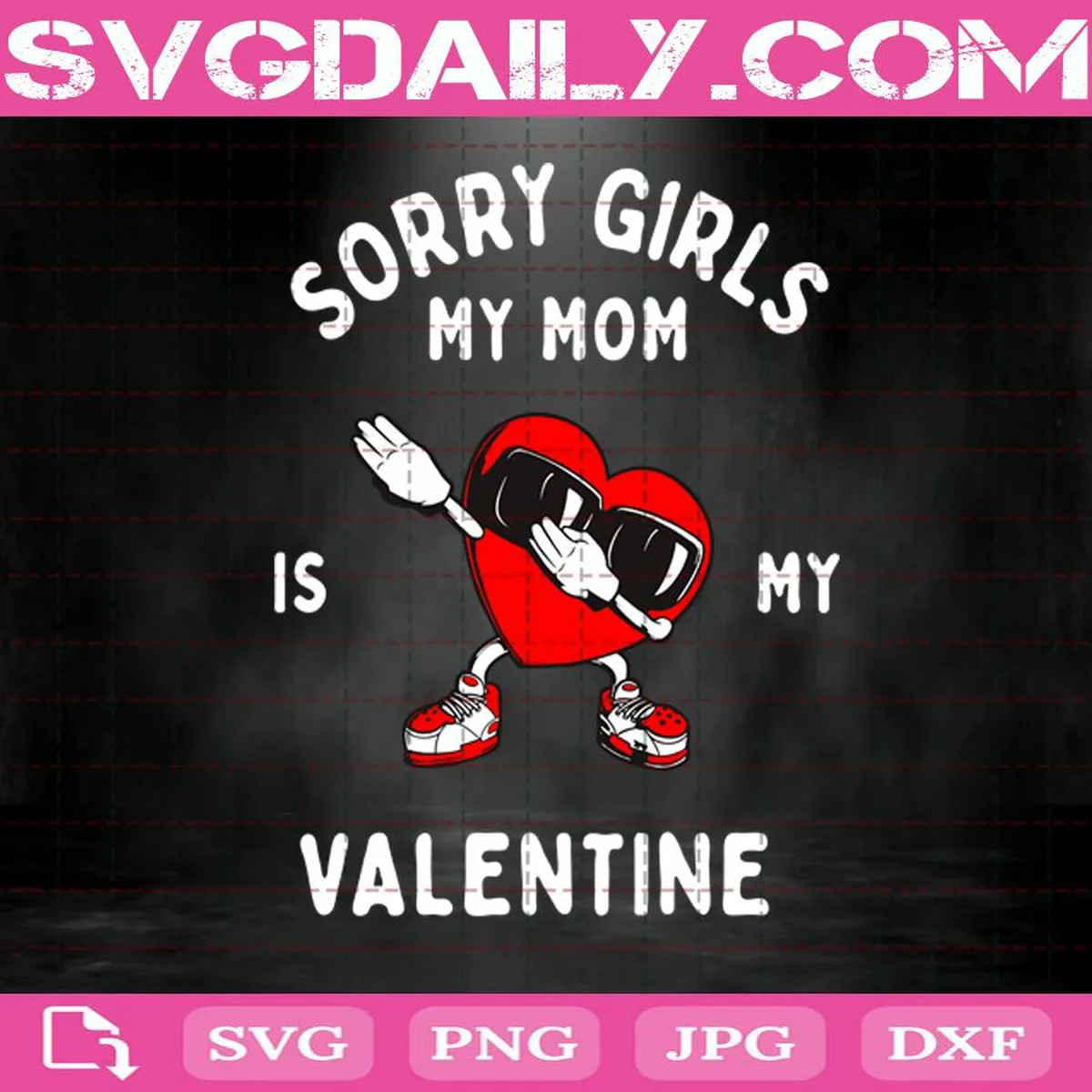 Sorry Girls My Mom Is My Valentine Svg, Heart Dancing Svg, Heart Wear Glasses Svg, Valentine’s Day Svg, Mom Svg