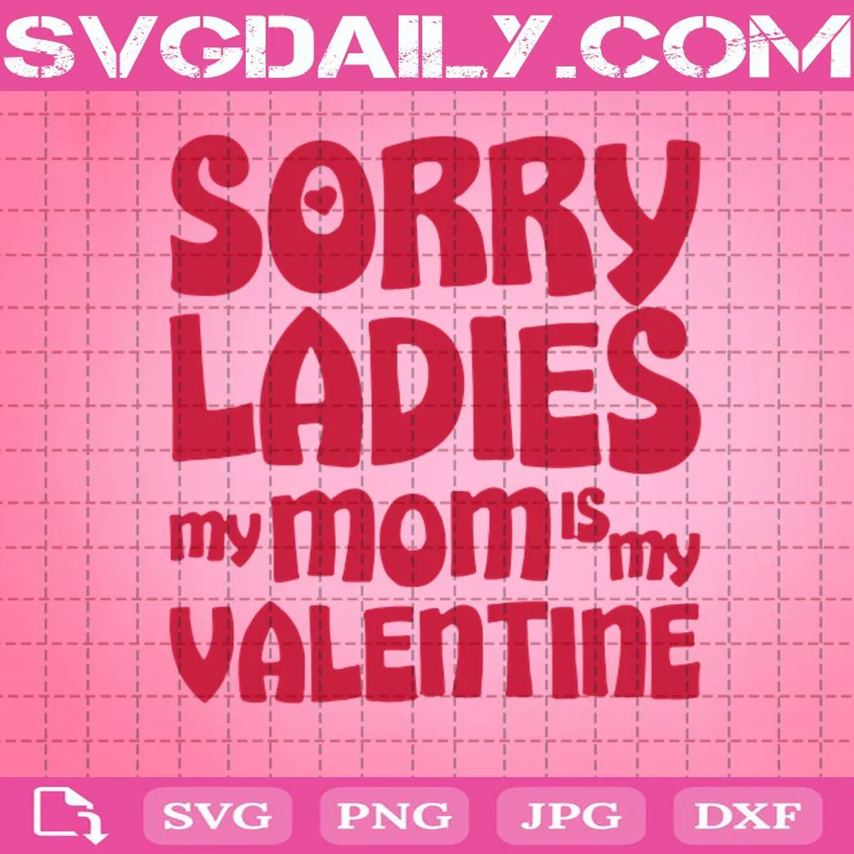 Sorry Ladies My Mom Is My Valentine Svg, Love Mom Svg, Love My Mother Svg, Happy Valentine’s Day Svg, Valentine Quote Svg
