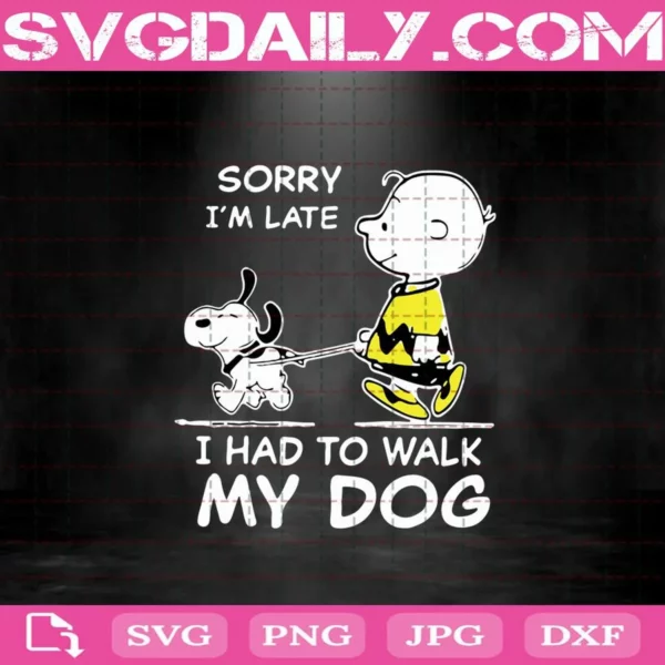 Sory I'm Late I Had To Walk My Dog Svg, Sorry I'm Late Svg, I Had To Walk My Dog Svg, Peanuts Svg, Dog Lover Svg, Snoopy And Charlie Brown Svg