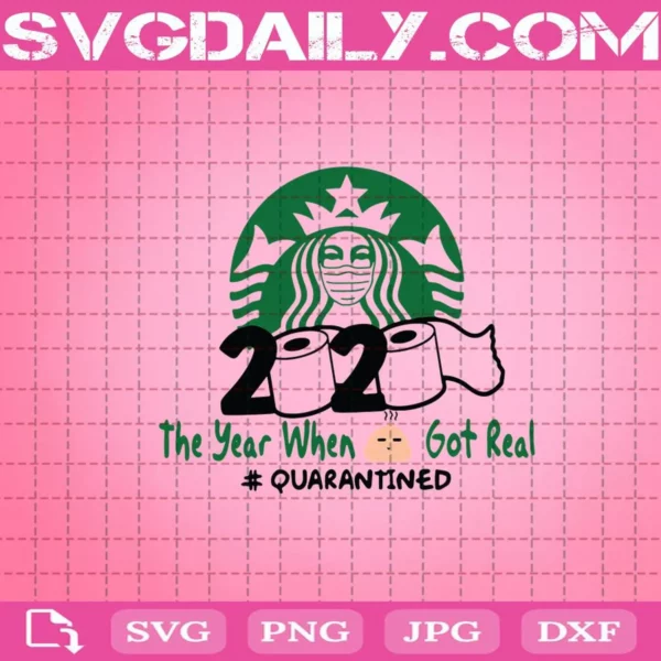 Starbucks 2020 Svg, The Year When Shit Got Real Quarantined Svg, Coronavirus Svg, Quarantined Svg, Svg Png Dxf Eps AI Instant Download